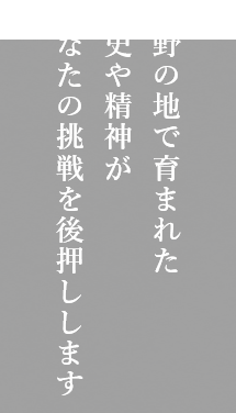 吉野の地で育まれた歴史や精神があなたの挑戦を後押しします